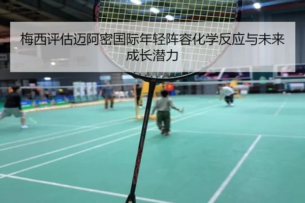 梅西评估迈阿密国际年轻阵容化学反应与未来成长潜力（pg）